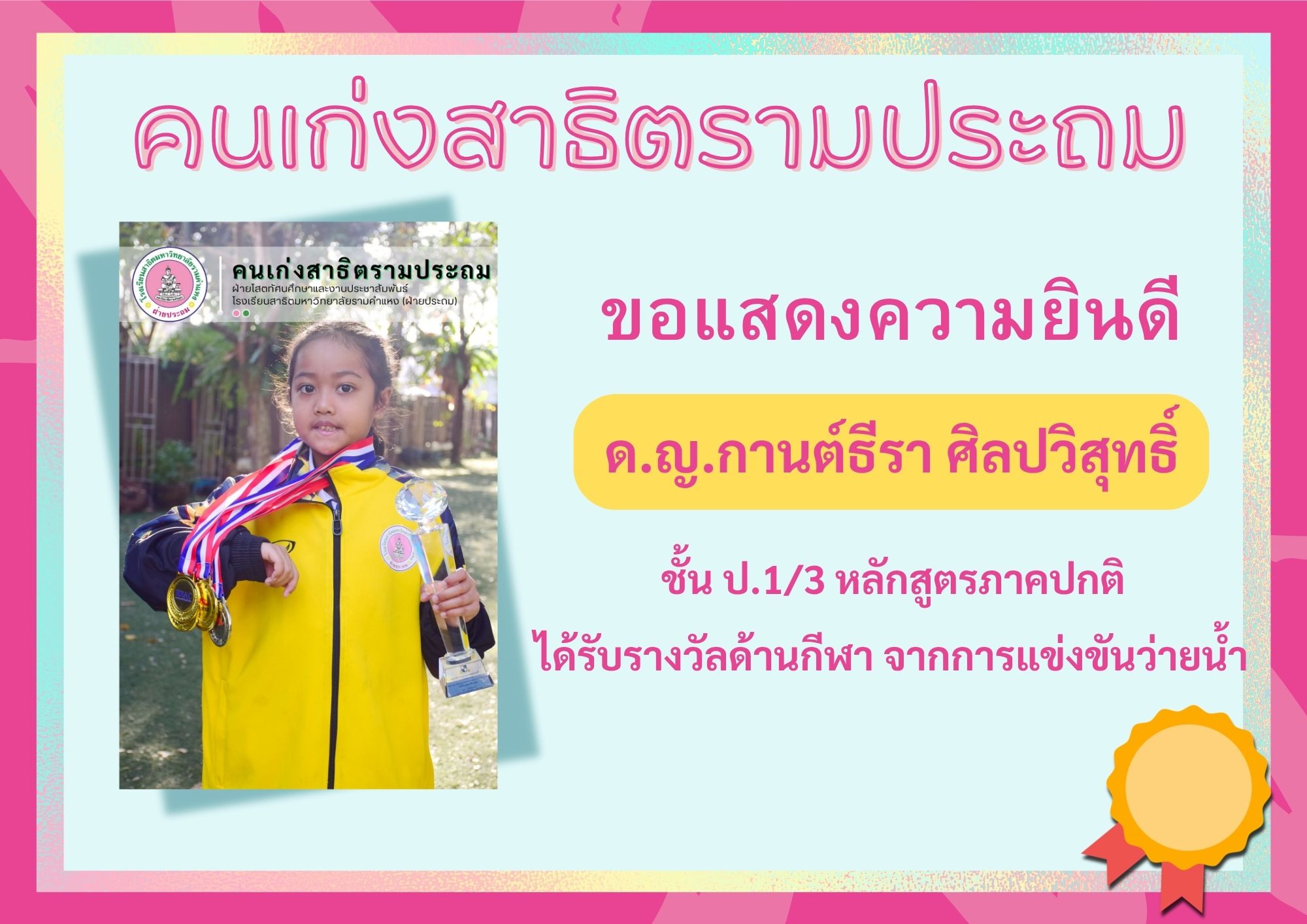 ด.ญ.กานต์ธีรา ศิลปวิสุทธิ์ ชั้น ป.1/3 หลักสูตรภาคปกติ     	ได้รับรางวัลด้านกีฬา จากการแข่งขันว่ายน้ำ