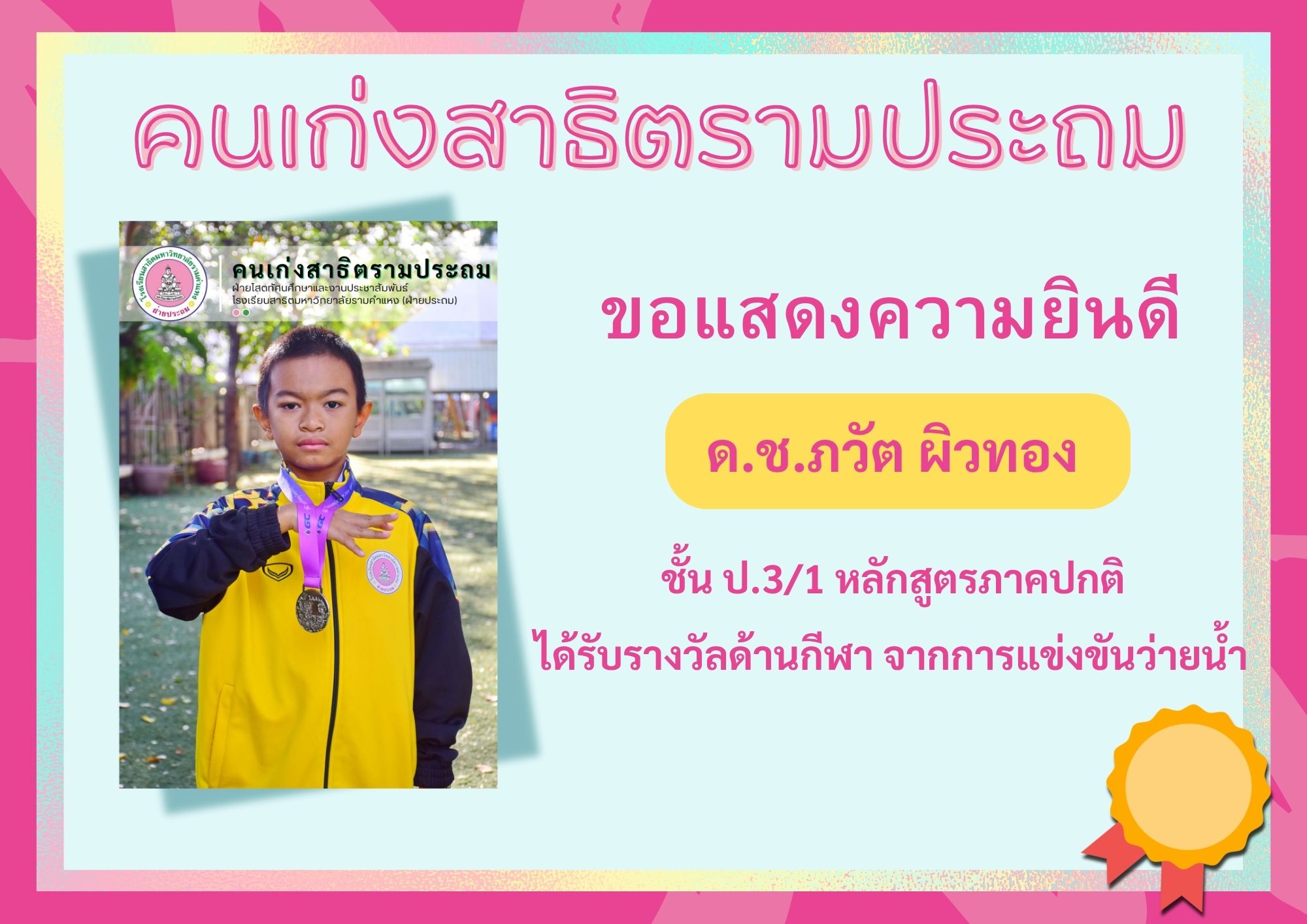 ด.ช.ภวัต ผิวทอง ชั้น ป.3/1 หลักสูตรภาคปกติ     	ได้รับรางวัลด้านกีฬา จากการแข่งขันว่ายน้ำ